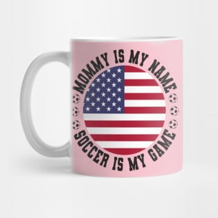 MOMMY IS MY NAME SOCCER IS MY GAME FUNNY SOCCER MOM USA FLAG USA SOCCER AMERICAN FLAG FUNNY SOCCER MOTHER SPORT Mug